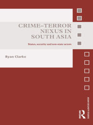 Crime-Terror Nexus in South Asia: States, Security and Non-State Actors Ryan Clarke Author