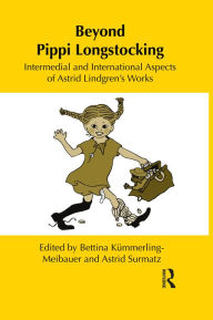 Beyond Pippi Longstocking: Intermedial and International Approaches to Astrid Lindgren's Work Bettina KÃ¼mmerling-Meibauer Editor