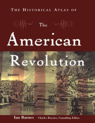 The Historical Atlas of the American Revolution Ian Barnes Author
