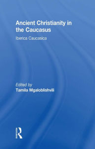 Ancient Christianity in the Caucasus Tamila Mgaloblishvili Author