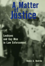 A Matter of Justice: Lesbians and Gay Men in Law Enforcement - Robin Buhrke