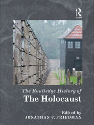 The Routledge History of the Holocaust - Jonathan C. Friedman