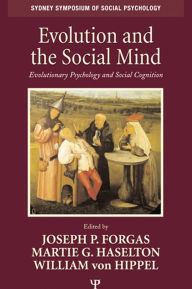 Evolution and the Social Mind: Evolutionary Psychology and Social Cognition Joseph P. Forgas Editor