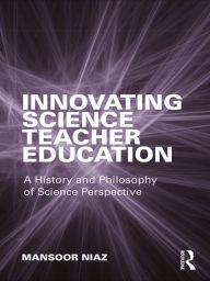 Innovating Science Teacher Education: A History and Philosophy of Science Perspective - Mansoor Niaz