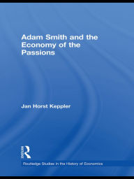 Adam Smith and the Economy of the Passions Jan Horst Keppler Author