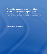 South America on the Eve of Emancipation - Bernard Moses