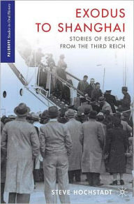 Exodus to Shanghai: Stories of Escape from the Third Reich S. Hochstadt Author