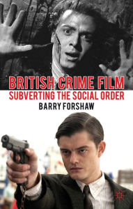 British Crime Film: Subverting the Social Order - Barry  Forshaw