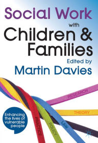 Social Work with Children and Families: Policy, Law, Theory, Research and Practice - Martin Brett Davies
