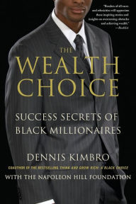 The Wealth Choice: Success Secrets of Black Millionaires Dennis Kimbro Author