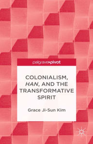 Colonialism, Han, and the Transformative Spirit Grace Ji-Sun Kim Author