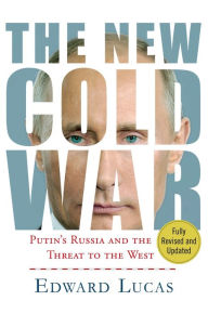 The New Cold War: Putin's Russia and the Threat to the West - Edward Lucas