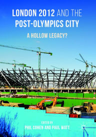 London 2012 and the Post-Olympics City: A Hollow Legacy? Phil Cohen Editor
