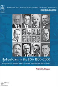 Hydraulicians in the USA 1800-2000: A biographical dictionary of leaders in hydraulic engineering and fluid mechanics Willi H. Hager Author