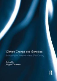 Climate Change and Genocide: Environmental Violence in the 21st Century JÃ¼rgen Zimmerer Editor