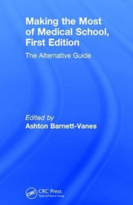 Making the Most of Medical School, First Edition: The Alternative Guide - Ashton Barnett-Vanes
