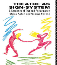 Theatre as Sign System: A Semiotics of Text and Performance - Elaine Aston