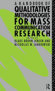 A Handbook of Qualitative Methodologies for Mass Communication Research Nicholas W. Jankowski Editor
