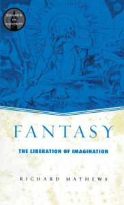 Fantasy: The Liberation of Imagination Richard Mathews Author
