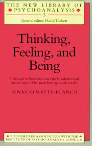 Thinking, Feeling, and Being Ignacio Matte-Blanco Author