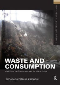 Waste and Consumption: Capitalism, the Environment, and the Life of Things (Framing 21st Century Social Issues)