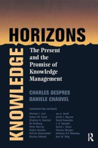 Knowledge Horizons: The Present and the Promise of Knowledge Management Charles Despres Author