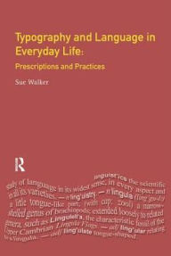 Typography & Language in Everyday Life: Prescriptions and Practices Sue Walker Author