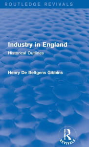 Industry in England: Historical Outlines Henry De Beltgens Gibbins Author