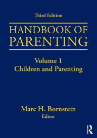 Handbook of Parenting: Volume I: Children and Parenting, Third Edition Marc H. Bornstein Editor