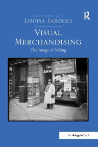 Visual Merchandising: The Image of Selling Louisa Iarocci Editor