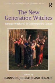 The New Generation Witches: Teenage Witchcraft in Contemporary Culture Peg Aloi Author