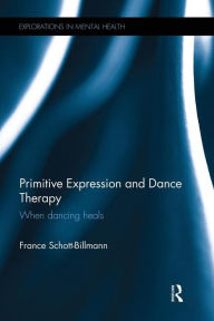 Primitive Expression and Dance Therapy: When dancing heals France Schott-Billmann Author
