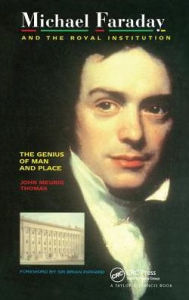 Michael Faraday and The Royal Institution: The Genius of Man and Place (PBK) J.M Thomas Author