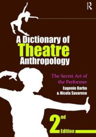 A Dictionary of Theatre Anthropology: The Secret Art of the Performer Eugenio Barba Author