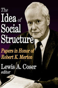 The Idea of Social Structure: Papers in Honor of Robert K. Merton Lewis A. Coser Author