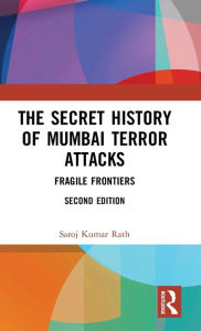 The Secret History of Mumbai Terror Attacks: Fragile Frontiers - Saroj Kumar Rath