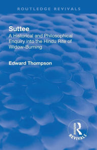 Revival: Suttee (1928): A Historical and Philosophical Enquiry Into the Hindu Rite of Widow-Burning Edward John Thompson Author