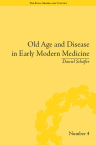 Old Age and Disease in Early Modern Medicine Daniel Schafer Author