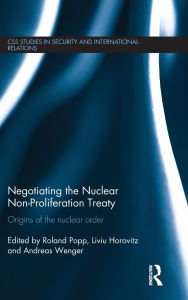 Negotiating the Nuclear Non-Proliferation Treaty: Origins of the Nuclear Order Roland Popp Editor