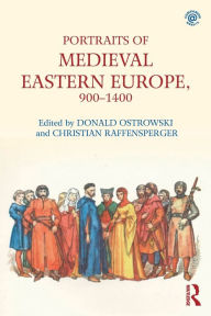 Portraits of Medieval Eastern Europe, 900-1400 Donald Ostrowski Editor