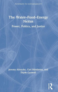 The Water-Food-Energy Nexus: Power, Politics, and Justice Jeremy Allouche Author