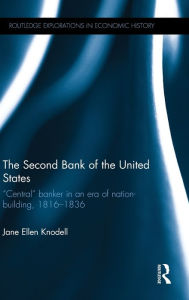 The Second Bank of the United States: Central banker in an era of nation-building, 1816-1836 Jane Ellen Knodell Author