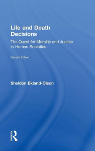 Life and Death Decisions: The Quest for Morality and Justice in Human Societies Sheldon Ekland-Olson Author