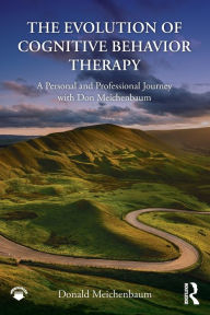 The Evolution of Cognitive Behavior Therapy: A Personal and Professional Journey with Don Meichenbaum Donald Meichenbaum Author