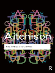 The Articulate Mammal: An Introduction to Psycholinguistics Jean Aitchison Author