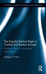 The Populist Radical Right in Central and Eastern Europe: Ideology, Impact and Electoral Performance - Andrea L. P. Pirro