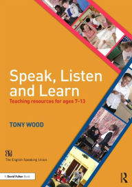 Speak, Listen and Learn: Teaching resources for ages 7-13 Tony Wood Author