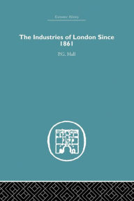 Industries of London Since 1861 - P.G. Hall