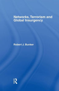 Networks, Terrorism and Global Insurgency - Robert J. Bunker