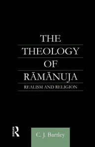 The Theology of Ramanuja: Realism and Religion C. J. Bartley Author